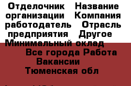 Отделочник › Название организации ­ Компания-работодатель › Отрасль предприятия ­ Другое › Минимальный оклад ­ 25 000 - Все города Работа » Вакансии   . Тюменская обл.